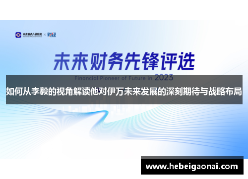 如何从李毅的视角解读他对伊万未来发展的深刻期待与战略布局 如何从李毅的视角解读他对伊万未来发展的深刻期待与战略布局